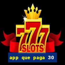 app que paga 30 reais para se cadastrar